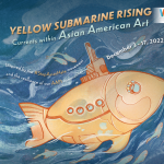Yellow Submarine Rising - Currents within Asian American Art